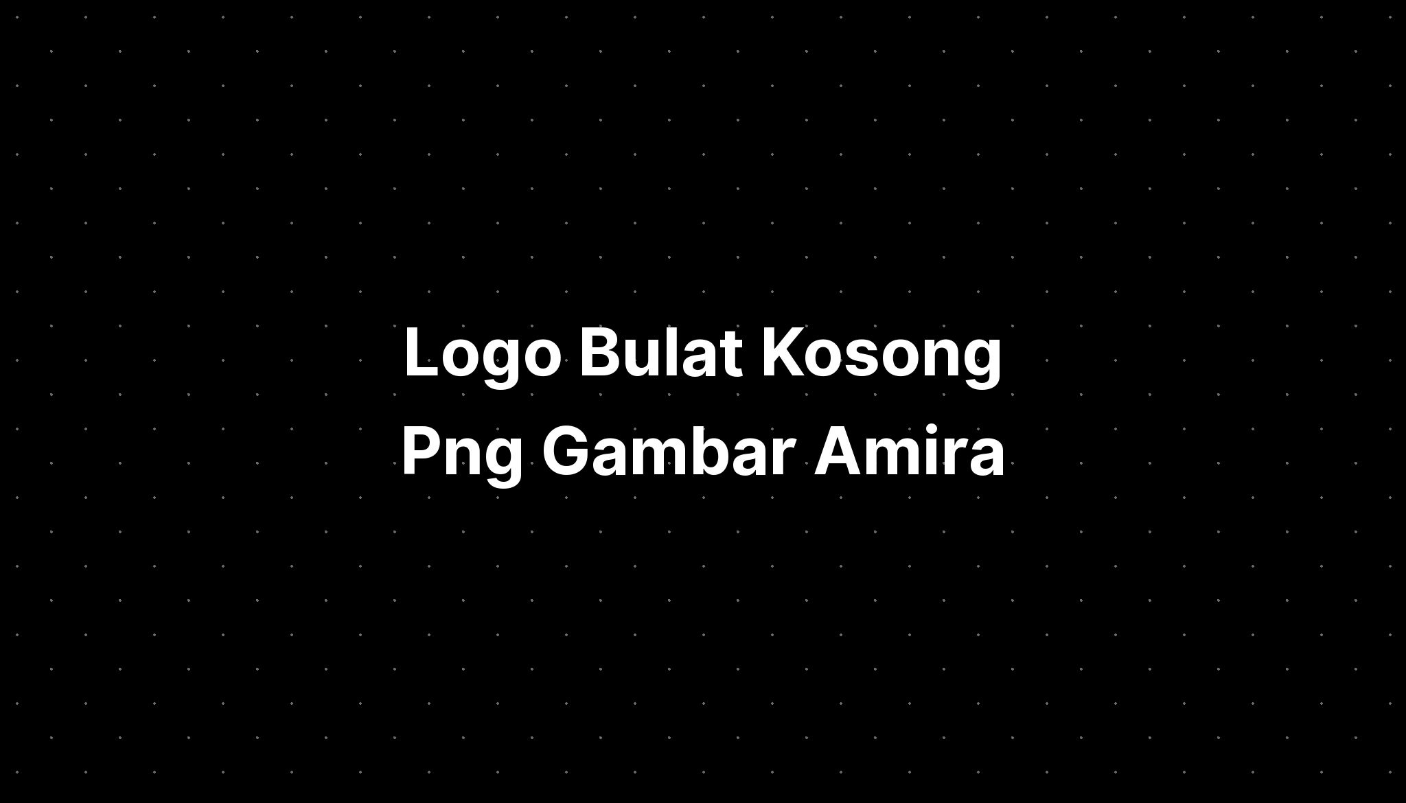 Logo Bulat Kosong Png Gambar Amira Imagesee